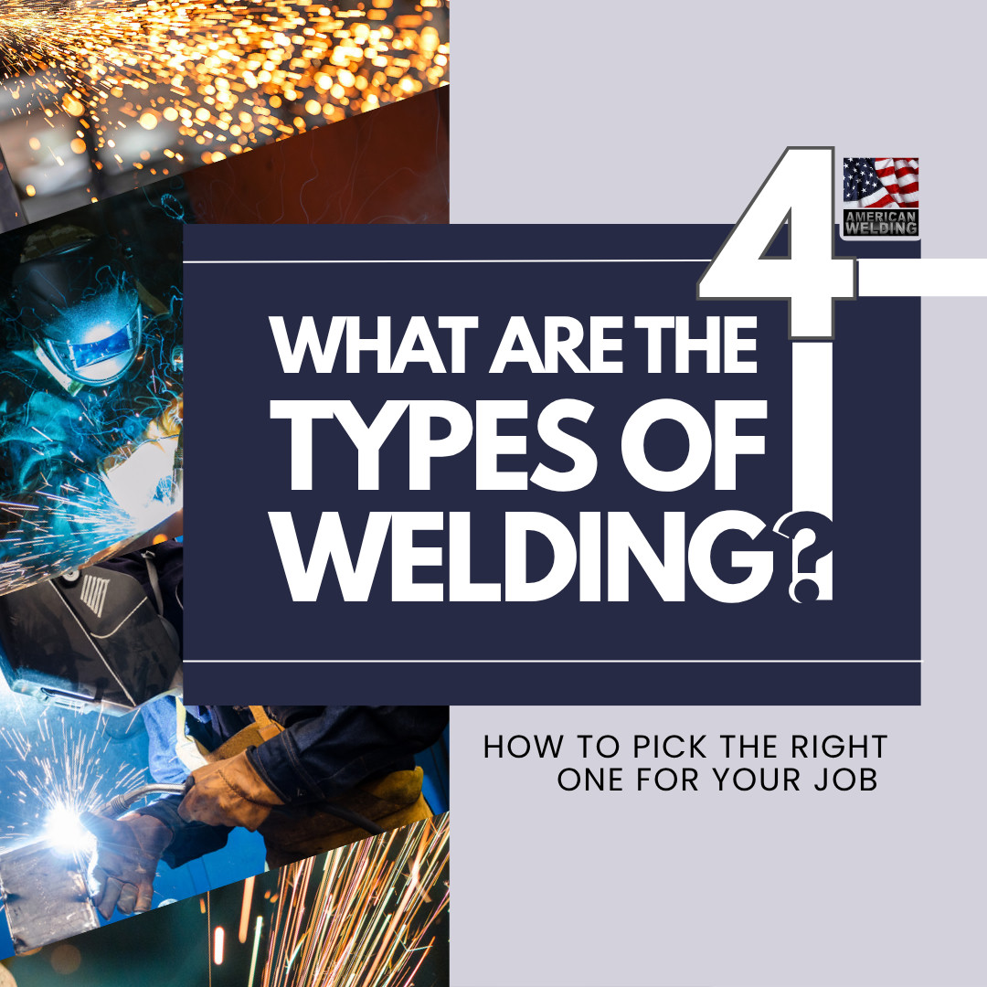 What Are the 4 Types of Welding? How to Pick the Right One for Your Job